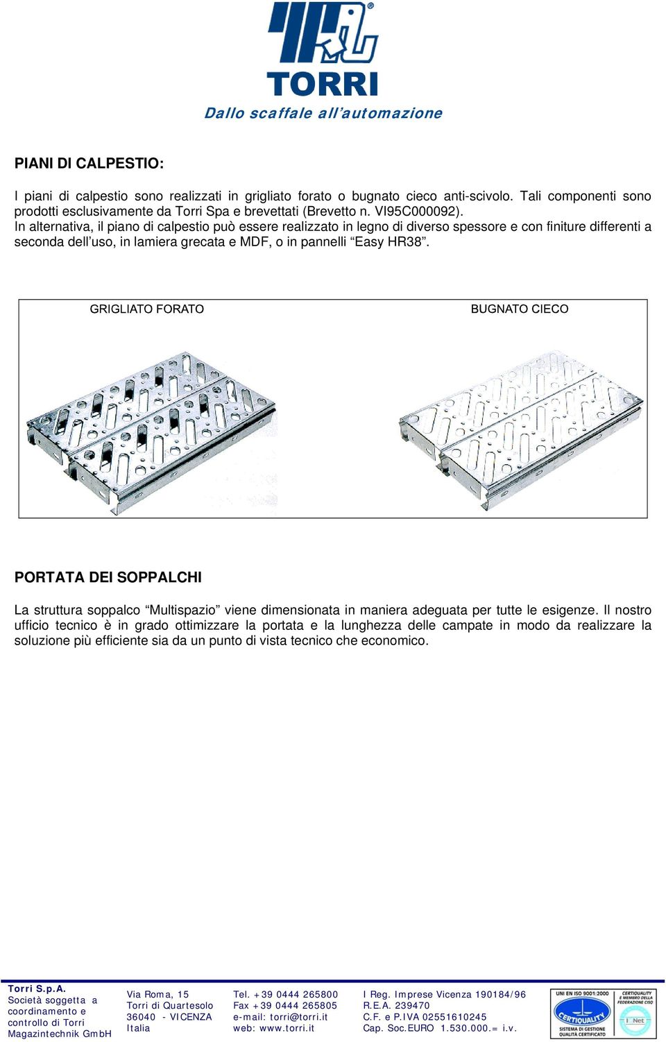 In alternativa, il piano di calpestio può essere realizzato in legno di diverso spessore e con finiture differenti a seconda dell uso, in lamiera grecata e MDF, o in