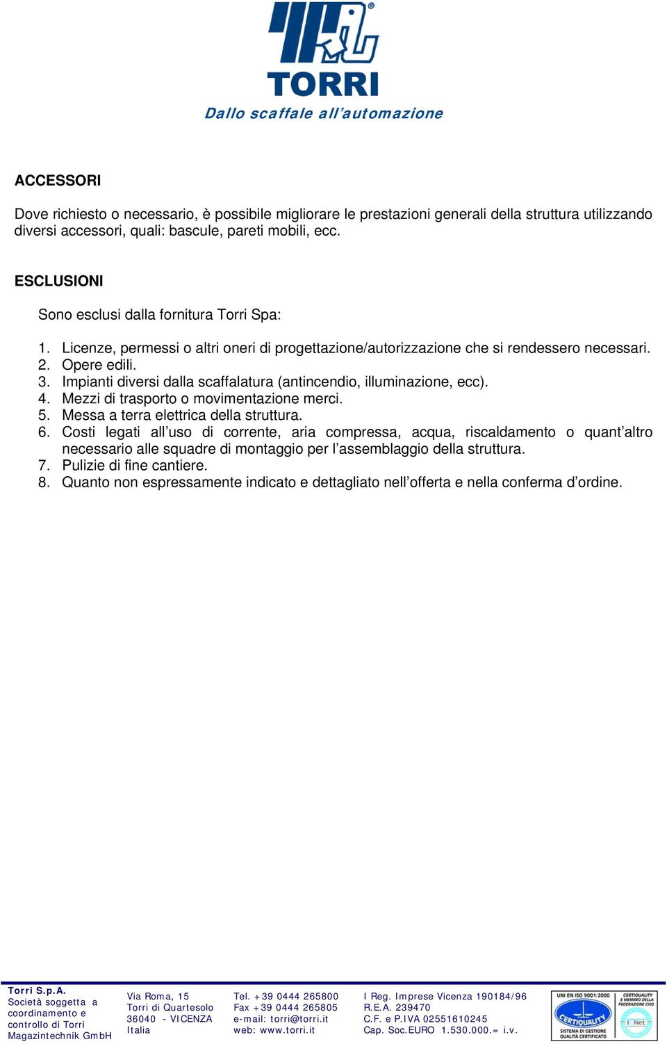 Impianti diversi dalla scaffalatura (antincendio, illuminazione, ecc). 4. Mezzi di trasporto o movimentazione merci. 5. Messa a terra elettrica della struttura. 6.