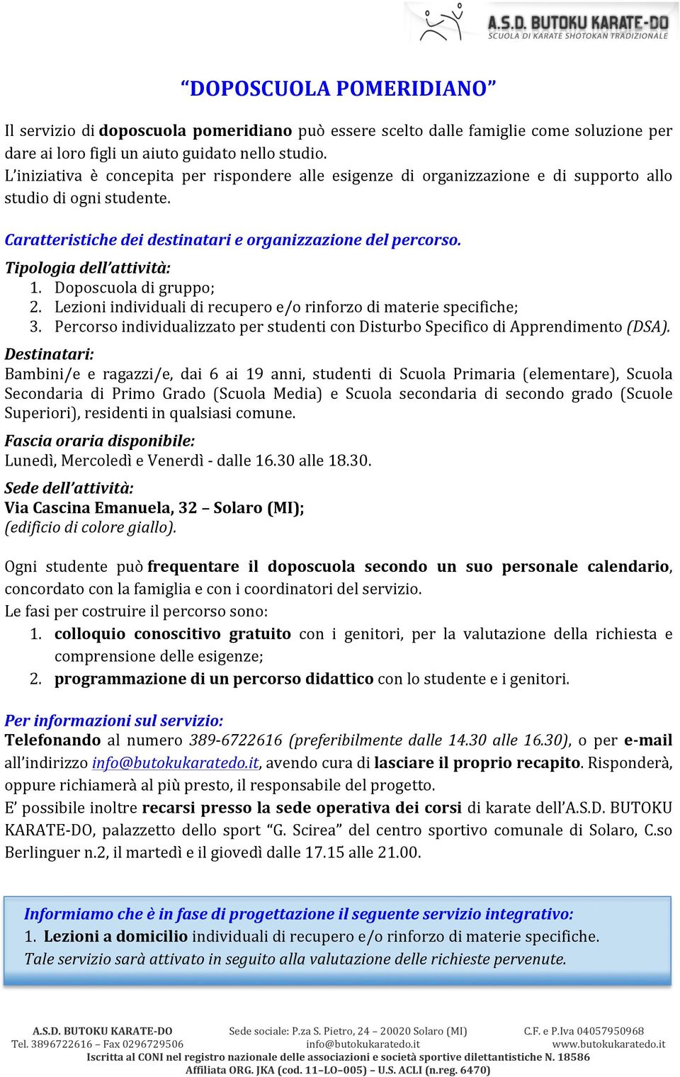 Tipologia dell attività: 1. Doposcuola di gruppo; 2. Lezioni individuali di recupero e/o rinforzo di materie specifiche; 3.