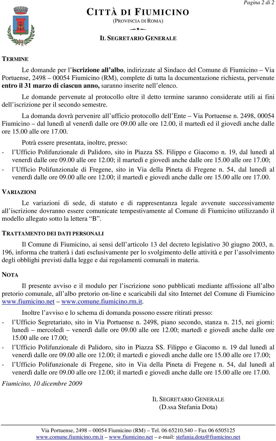 Le domande pervenute al protocollo oltre il detto termine saranno considerate utili ai fini dell iscrizione per il secondo semestre.