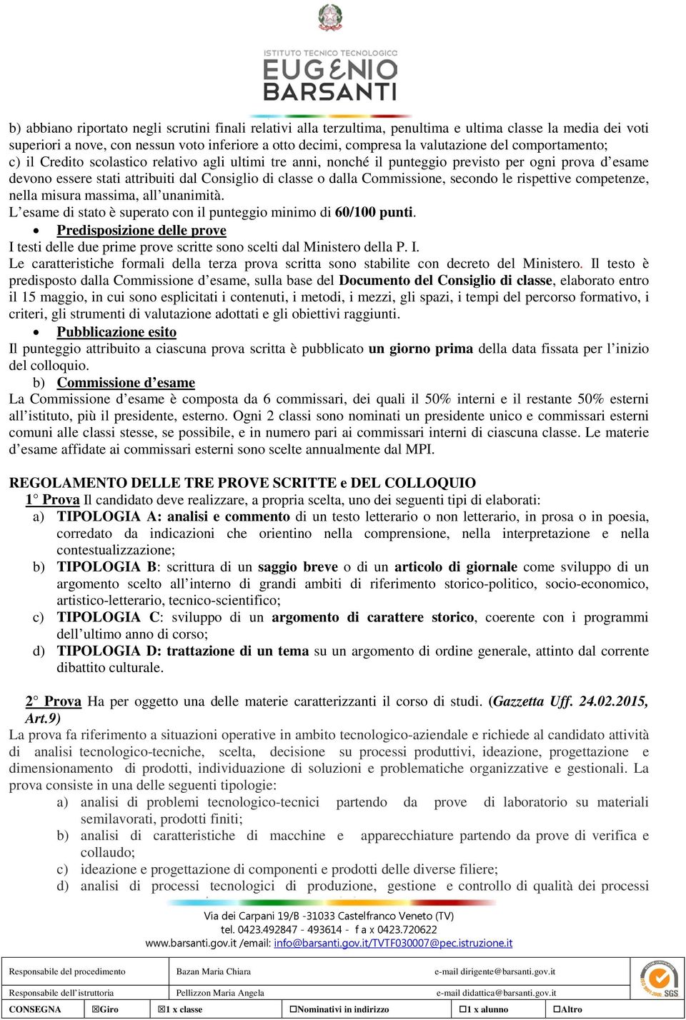 secondo le rispettive competenze, nella misura massima, all unanimità. L esame di stato è superato con il punteggio minimo di 60/100 punti.