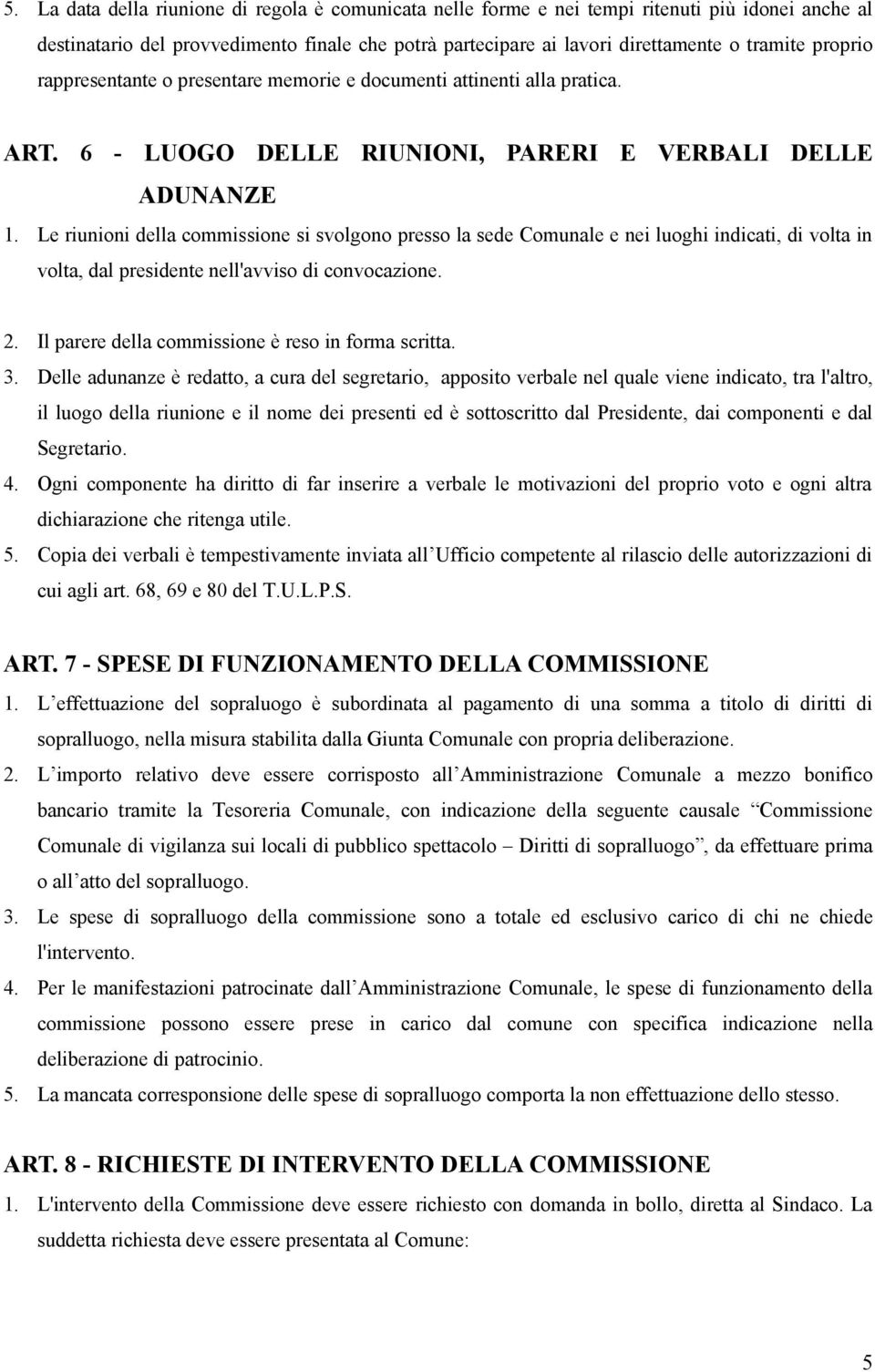 Le riunioni della commissione si svolgono presso la sede Comunale e nei luoghi indicati, di volta in volta, dal presidente nell'avviso di convocazione. 2.