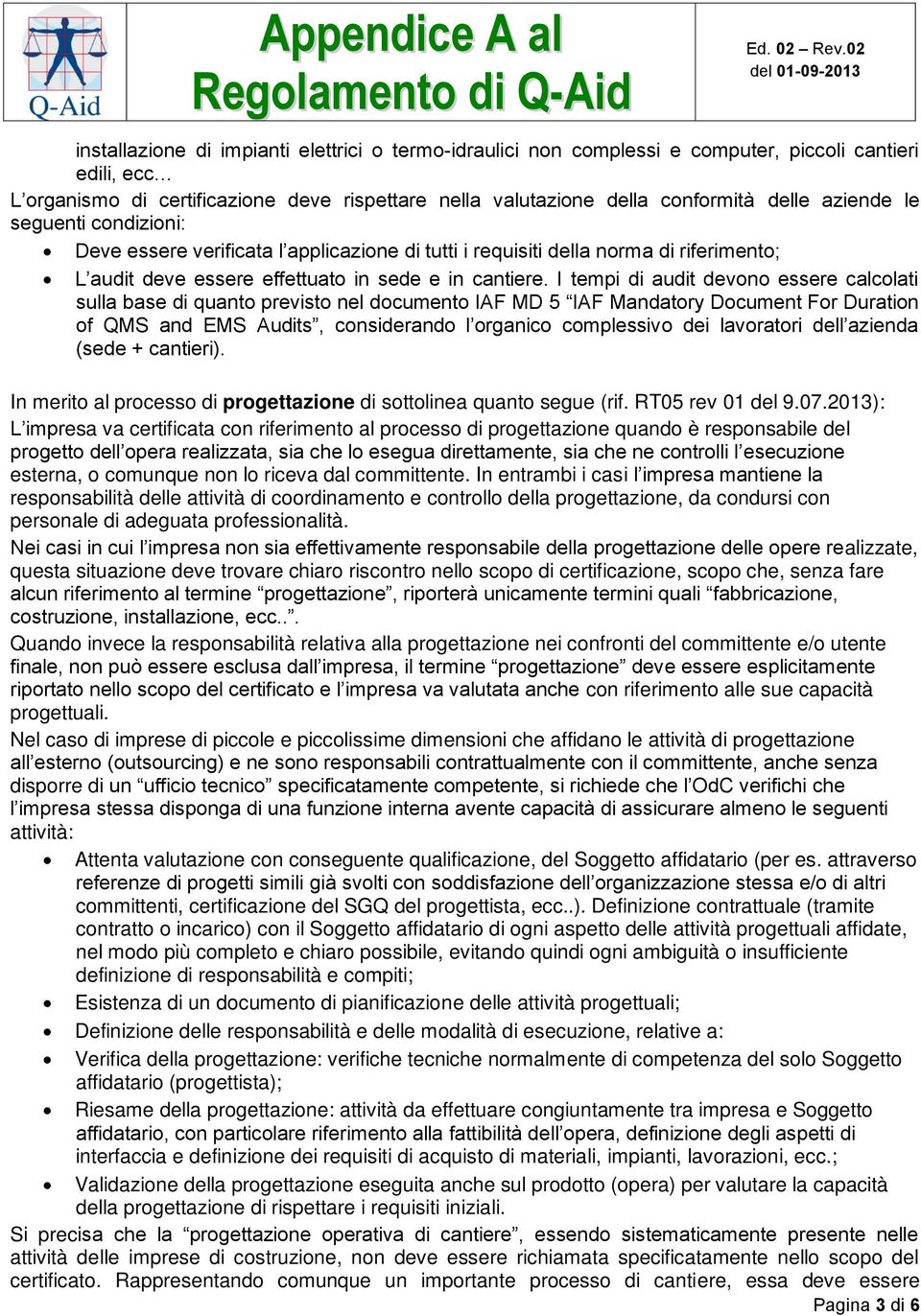 I tempi di audit devono essere calcolati sulla base di quanto previsto nel documento IAF MD 5 IAF Mandatory Document For Duration of QMS and EMS Audits, considerando l organico complessivo dei