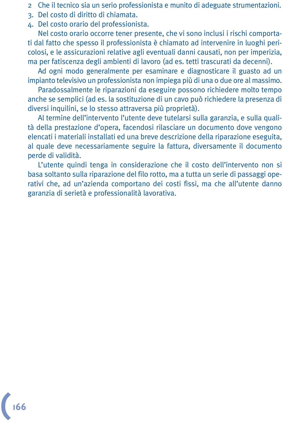 agli eventuali danni causati, non per imperizia, ma per fatiscenza degli ambienti di lavoro (ad es. tetti trascurati da decenni).