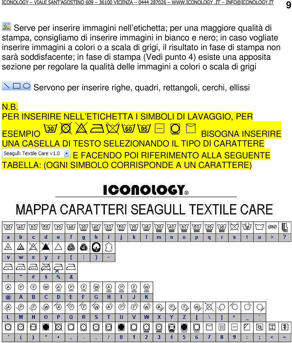 delle immagini a colori o scala di grigi Servono per inserire righe, quadri, rettangoli, cerchi, ellissi N.B.