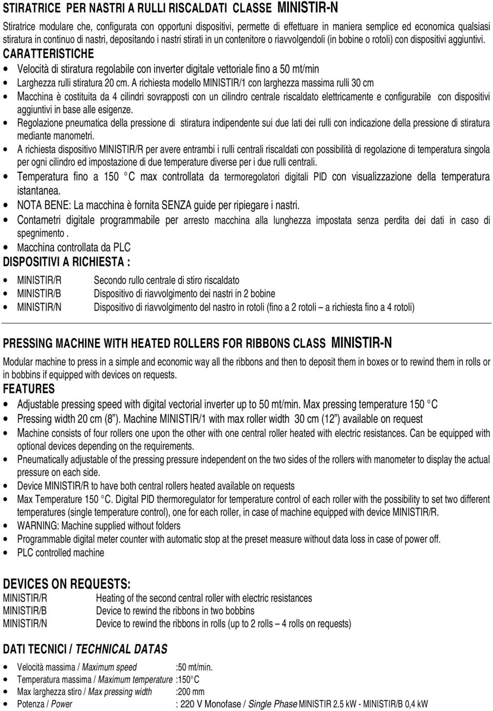 CARATTERISTICHE Velocità di stiratura regolabile con inverter digitale vettoriale fino a 50 mt/min Larghezza rulli stiratura 20 cm.