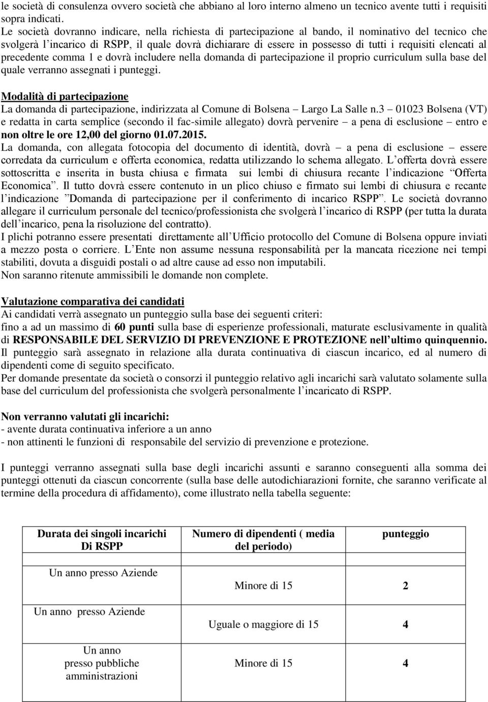 requisiti elencati al precedente comma 1 e dovrà includere nella domanda di partecipazione il proprio curriculum sulla base del quale verranno assegnati i punteggi.