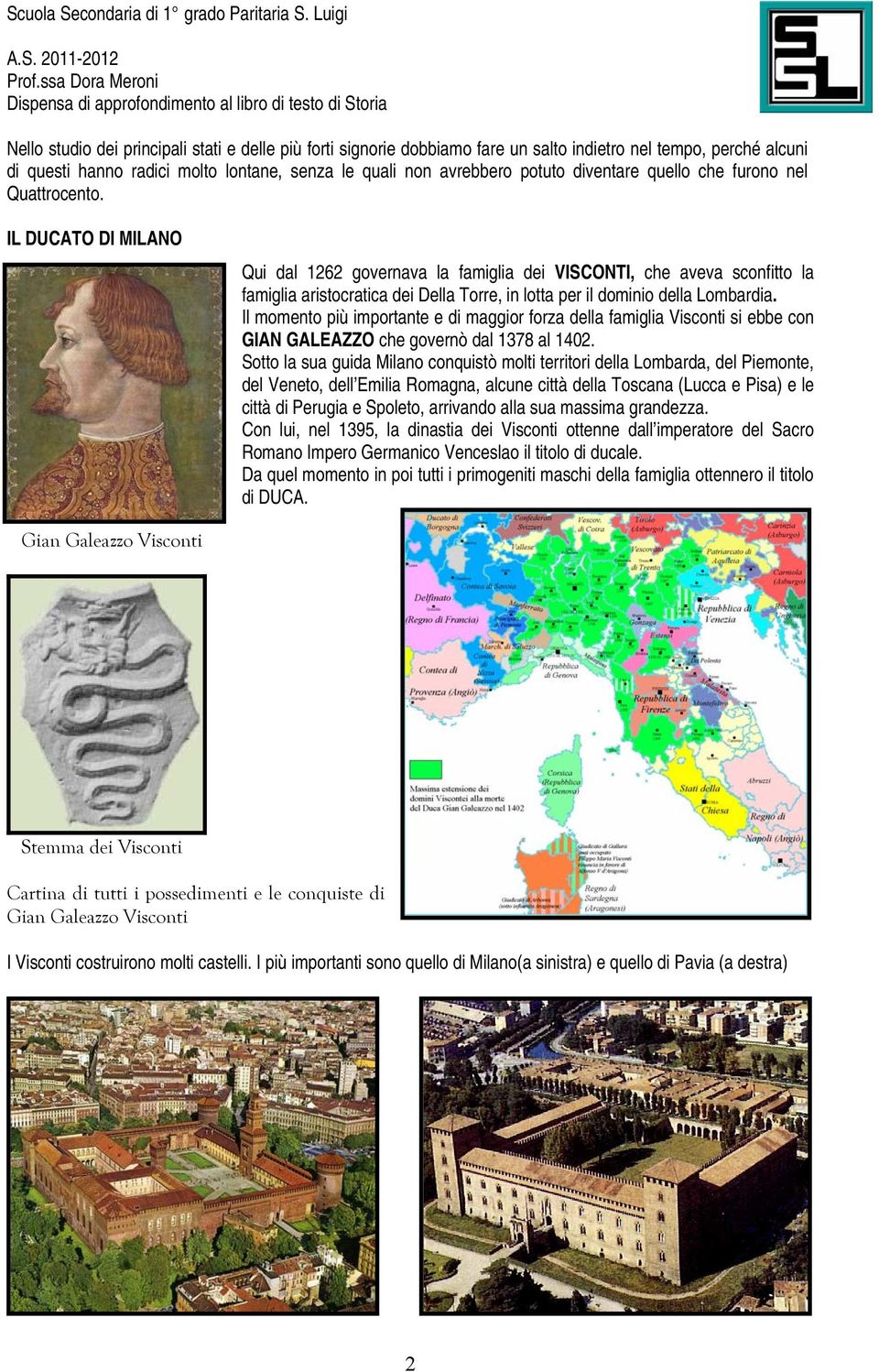 IL DUCATO DI MILANO Qui dal 1262 governava la famiglia dei VISCONTI, che aveva sconfitto la famiglia aristocratica dei Della Torre, in lotta per il dominio della Lombardia.