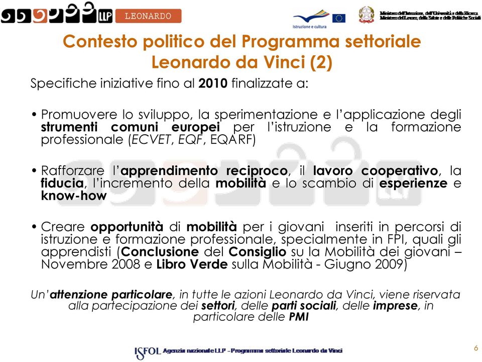 esperienze e know-how Creare opportunità di mobilità per i giovani inseriti in percorsi di istruzione e formazione professionale, specialmente in FPI, quali gli apprendisti (Conclusione del Consiglio