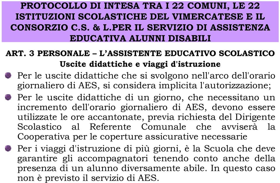 implicita l'autorizzazione; Per le uscite didattiche di un giorno, che necessitano un incremento dell'orario giornaliero di AES, devono essere utilizzate le ore accantonate, previa