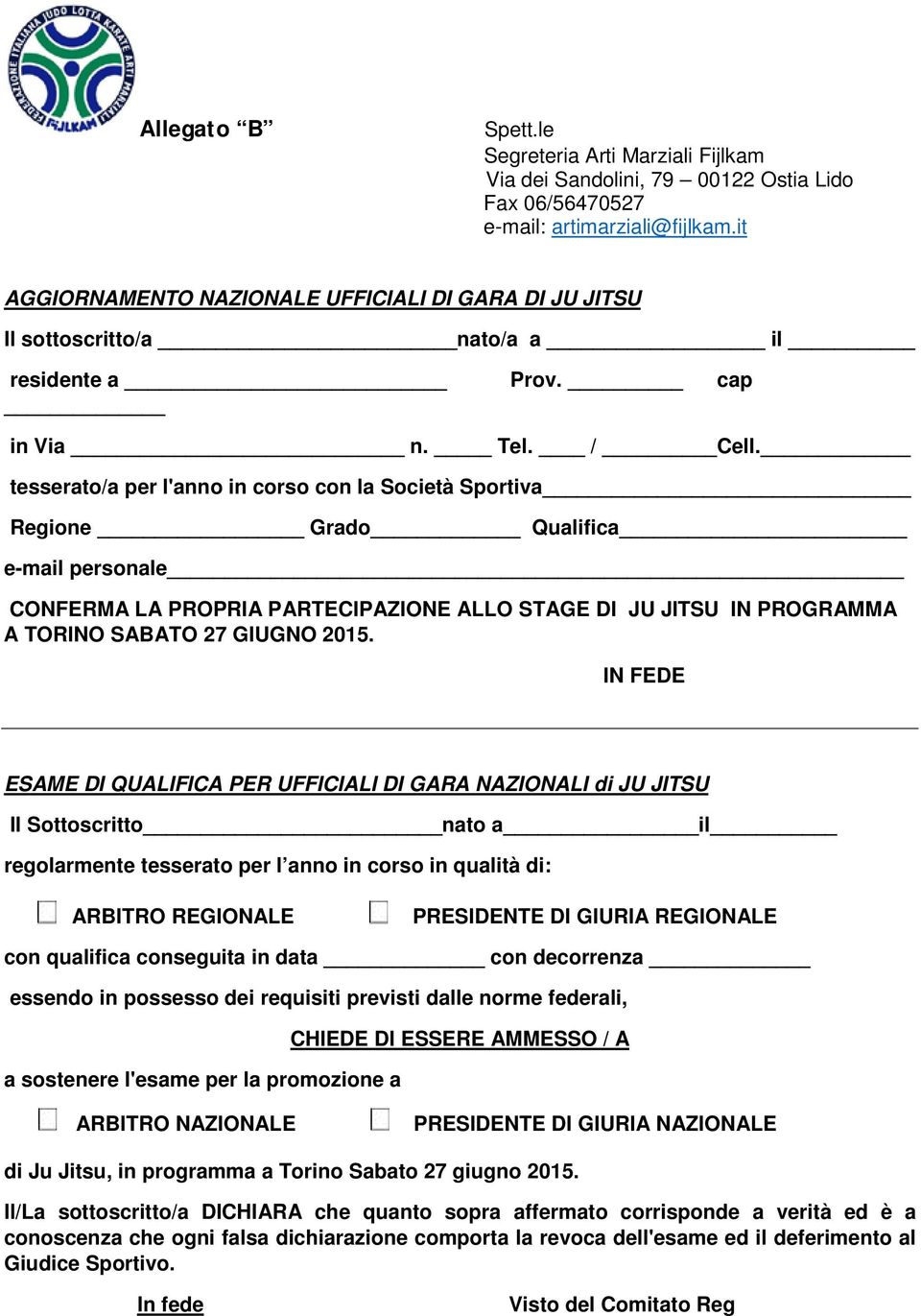 tesserato/a per l'anno in corso con la Società Sportiva Regione Grado Qualifica e-mail personale CONFERMA LA PROPRIA PARTECIPAZIONE ALLO STAGE DI JU JITSU IN PROGRAMMA A TORINO SABATO 27 GIUGNO 2015.