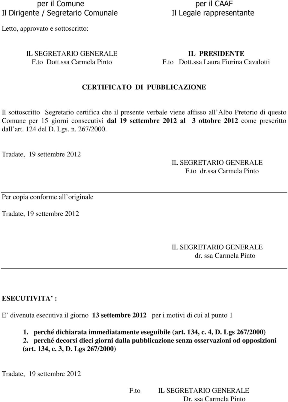 ssa Laura Fiorina Cavalotti CERTIFICATO DI PUBBLICAZIONE Il sottoscritto Segretario certifica che il presente verbale viene affisso all Albo Pretorio di questo Comune per 15 giorni consecutivi dal 19