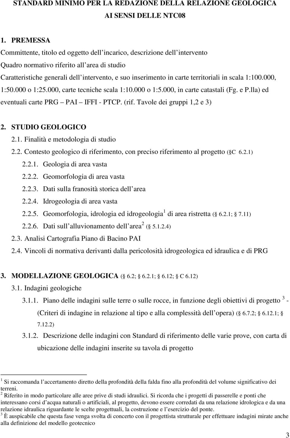 territoriali in scala 1:100.000, 1:50.000 o 1:25.000, carte tecniche scala 1:10.000 o 1:5.000, in carte catastali (Fg. e P.lla) ed eventuali carte PRG PAI IFFI - PTCP. (rif.