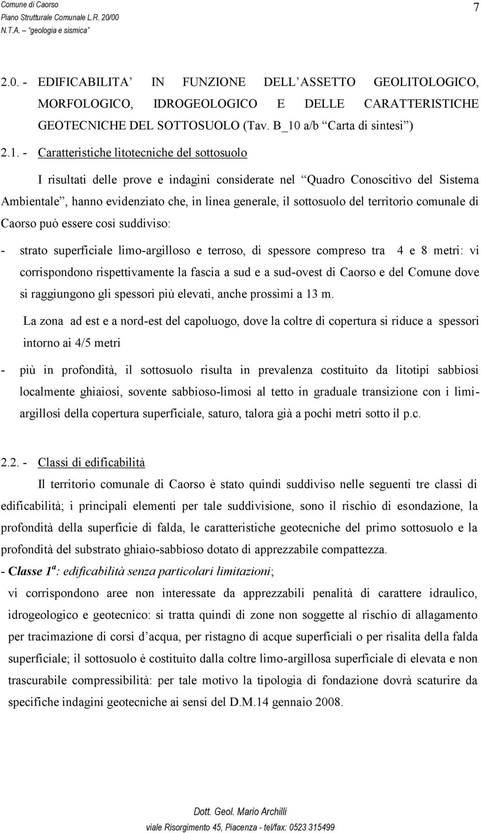 - Caratteristiche litotecniche del sottosuolo I risultati delle prove e indagini considerate nel Quadro Conoscitivo del Sistema Ambientale, hanno evidenziato che, in linea generale, il sottosuolo del