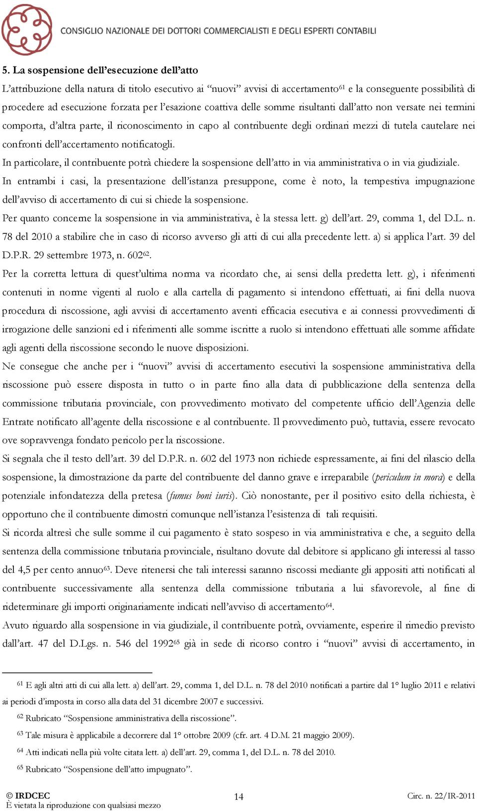 dell accertamento notificatogli. In particolare, il contribuente potrà chiedere la sospensione dell atto in via amministrativa o in via giudiziale.