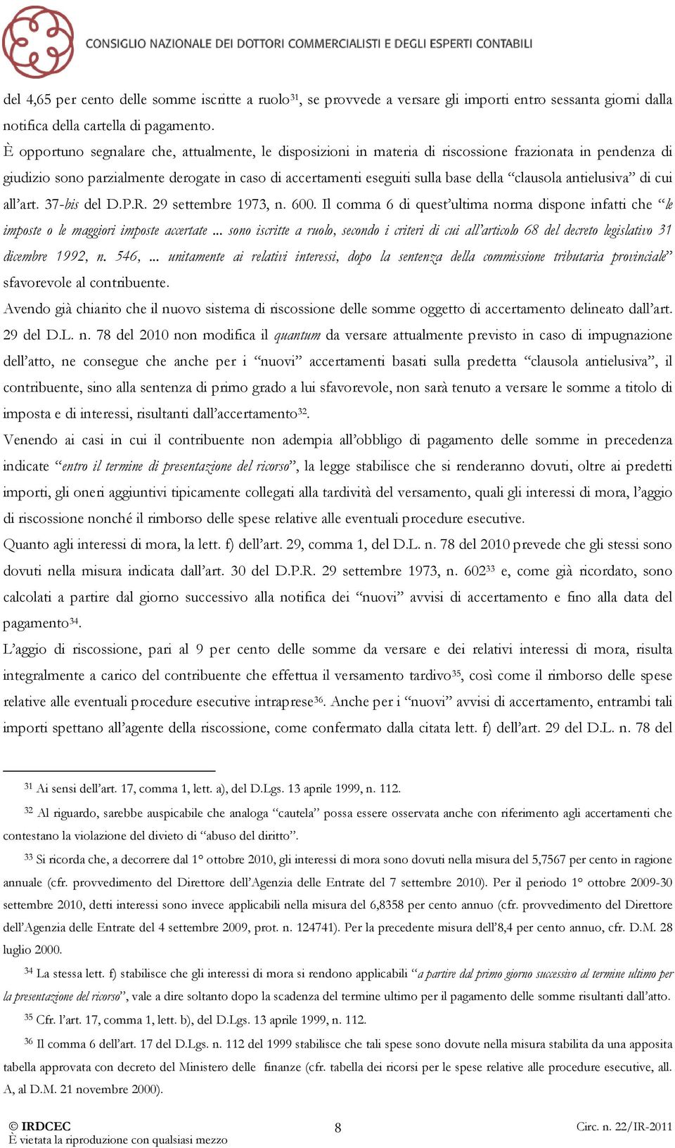 clausola antielusiva di cui all art. 37-bis del D.P.R. 29 settembre 1973, n. 600. Il comma 6 di quest ultima norma dispone infatti che le imposte o le maggiori imposte accertate.