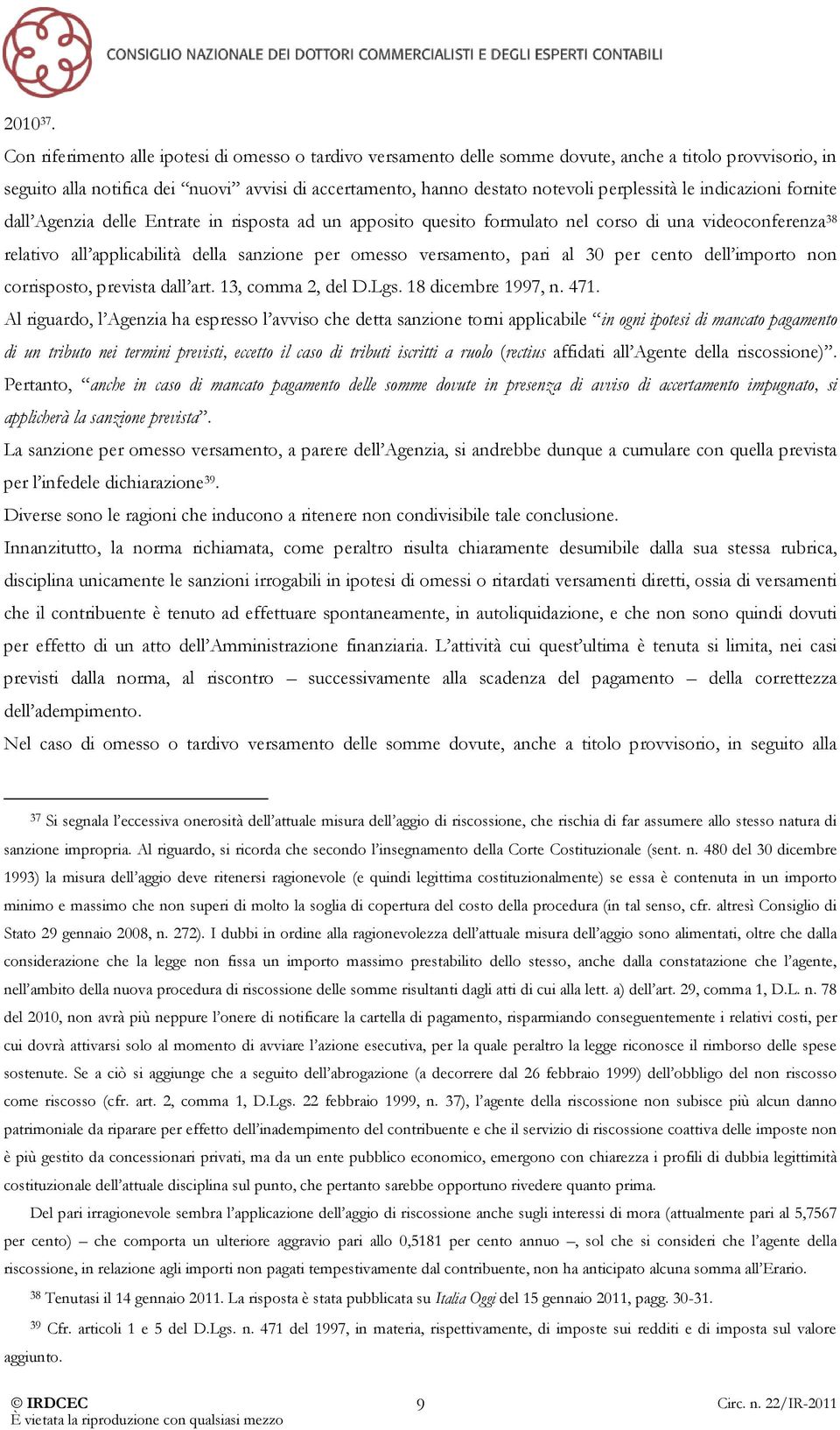 perplessità le indicazioni fornite dall Agenzia delle Entrate in risposta ad un apposito quesito formulato nel corso di una videoconferenza 38 relativo all applicabilità della sanzione per omesso