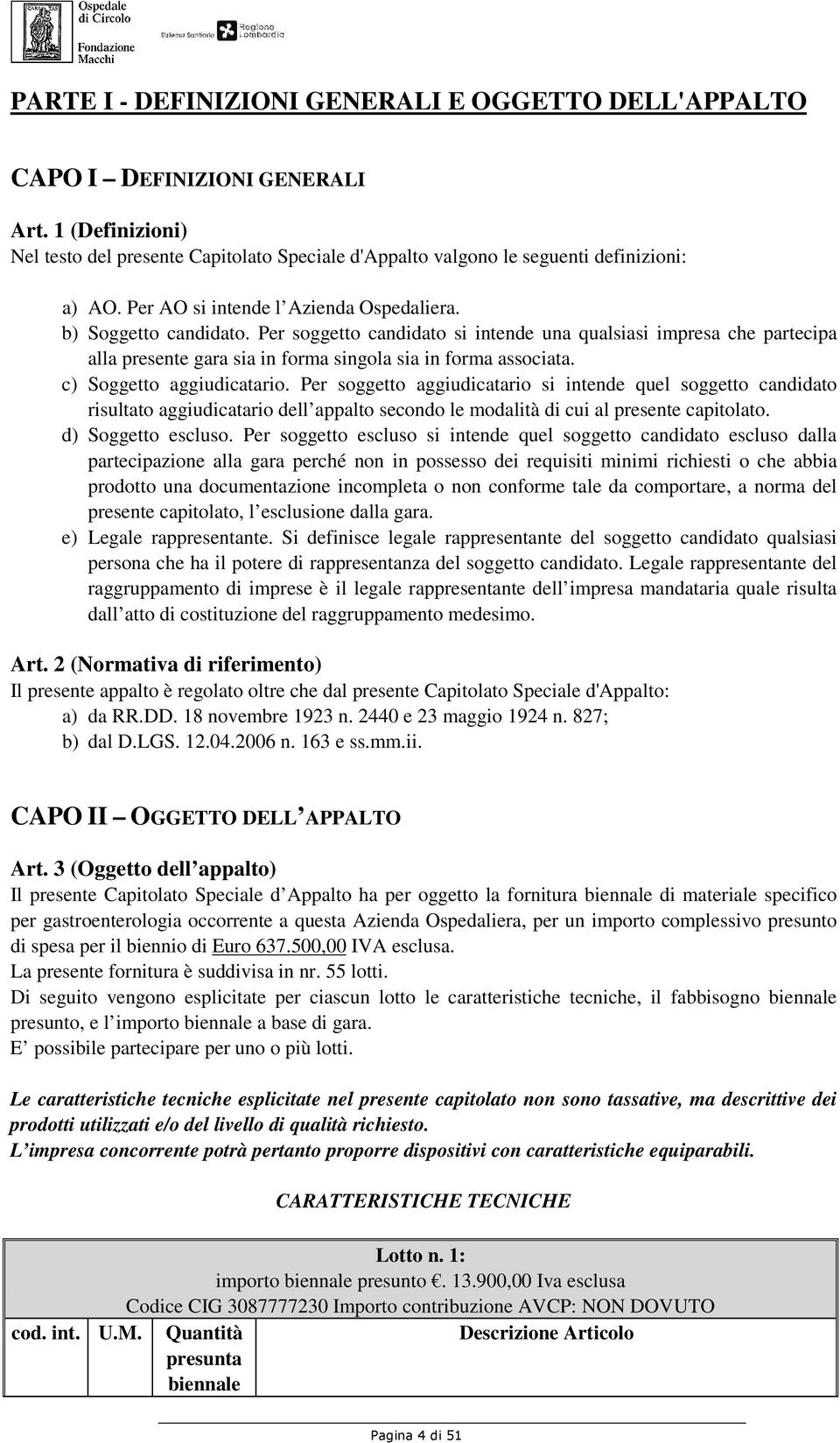 c) Soggetto aggiudicatario. Per soggetto aggiudicatario si intende quel soggetto candidato risultato aggiudicatario dell appalto secondo le modalità di cui al presente capitolato. d) Soggetto escluso.