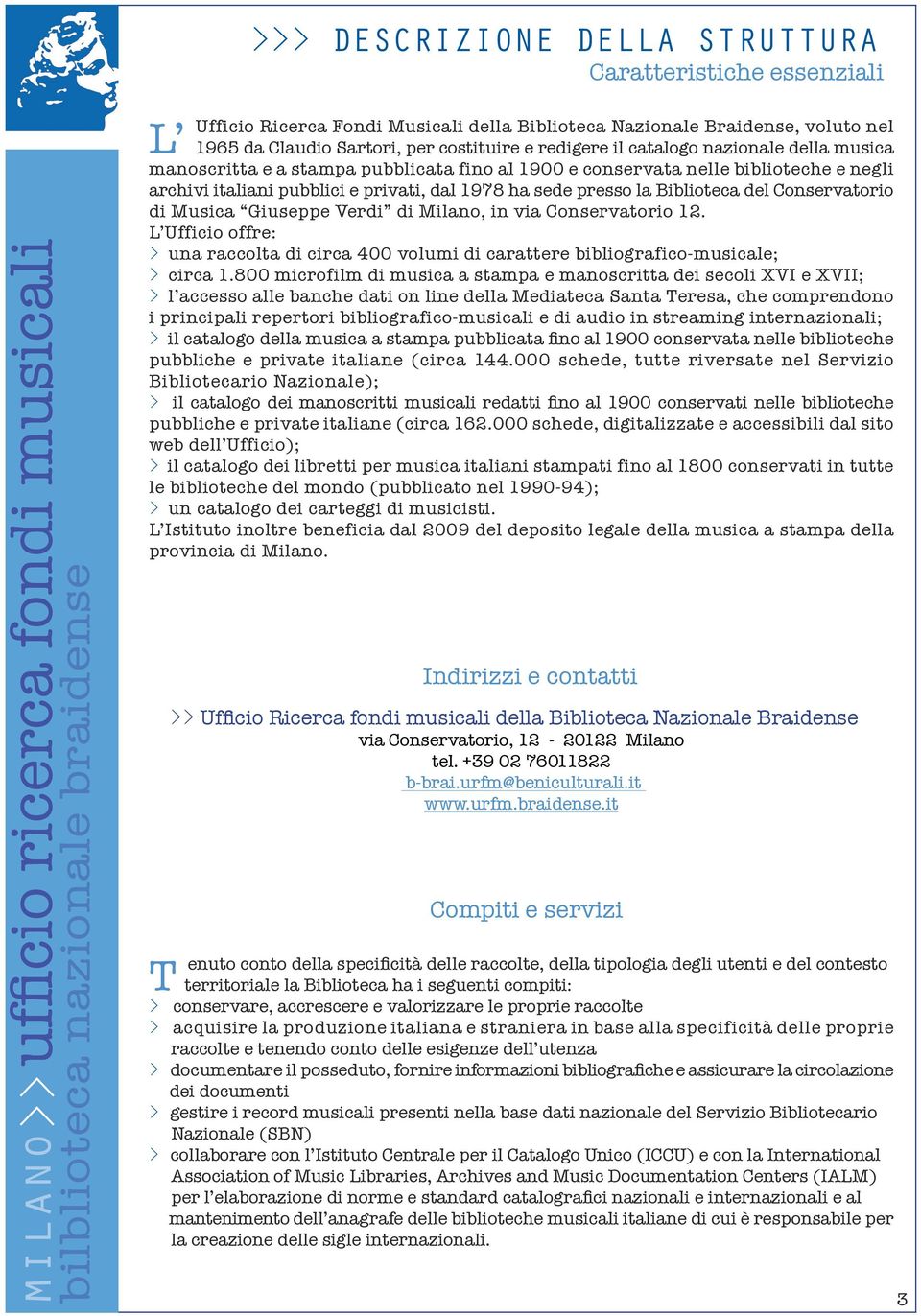 Conservatorio di Musica Giuseppe Verdi di Milano, in via Conservatorio 12. L Ufficio offre: > una raccolta di circa 400 volumi di carattere bibliografico-musicale; > circa 1.