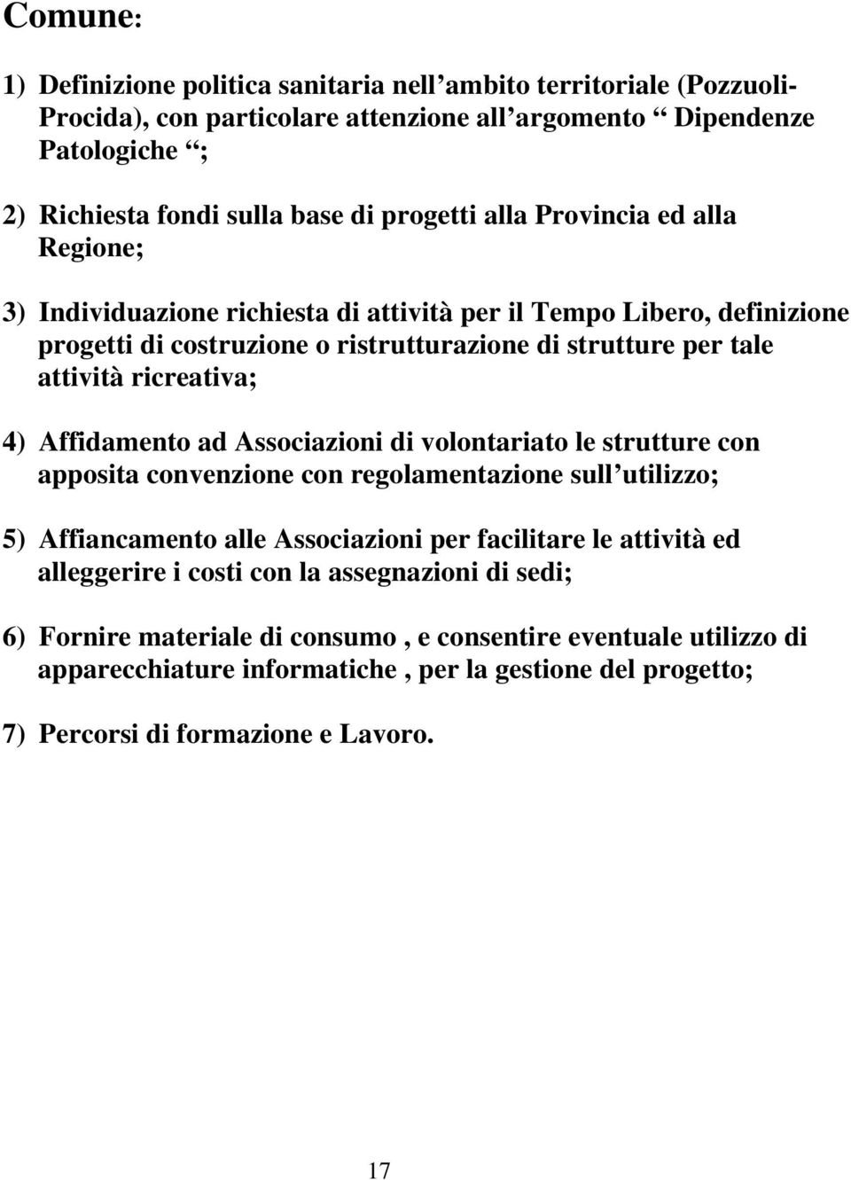 Affidamento ad Associazioni di volontariato le strutture con apposita convenzione con regolamentazione sull utilizzo; 5) Affiancamento alle Associazioni per facilitare le attività ed alleggerire i