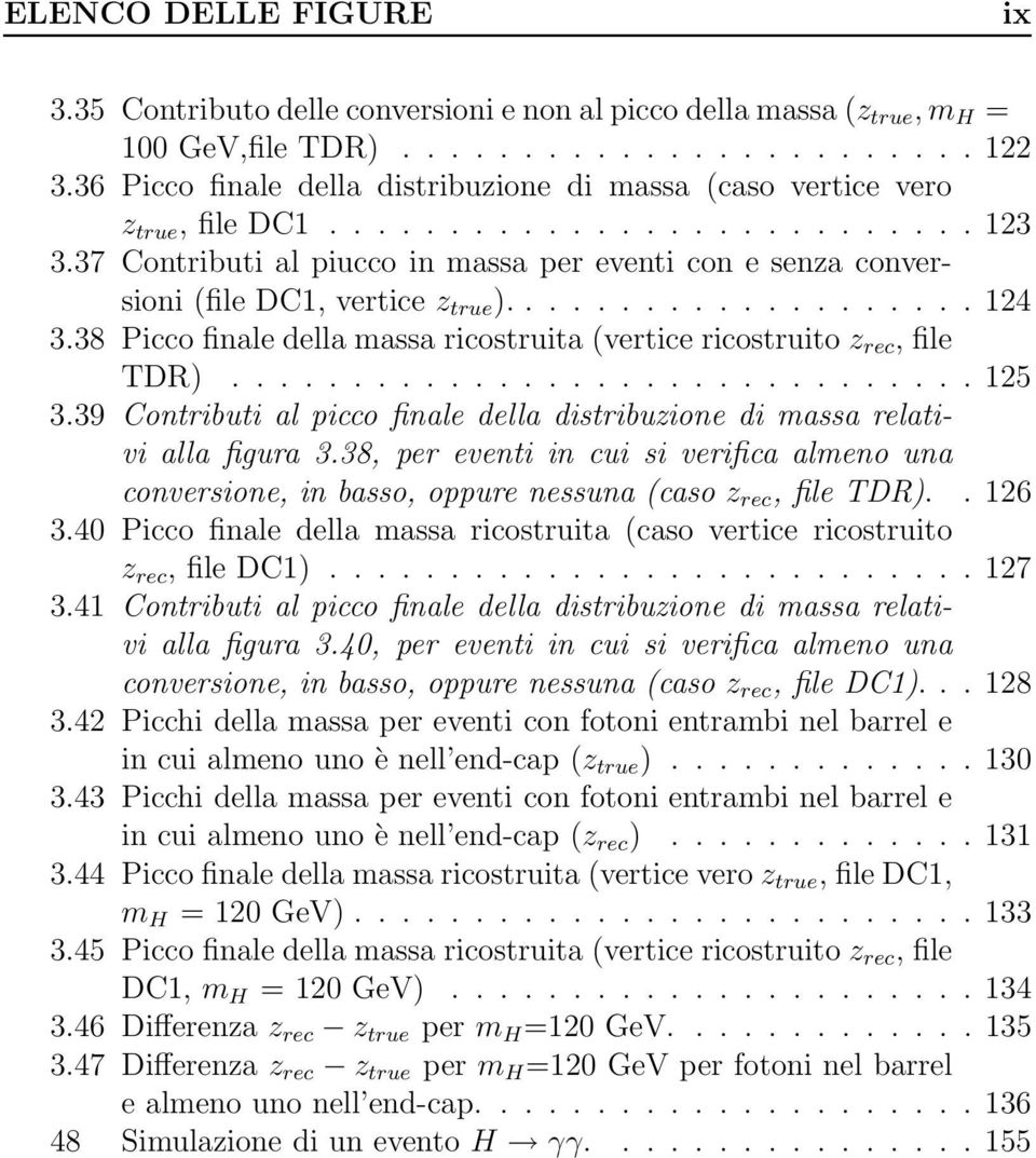 37 Contributi al piucco in massa per eventi con e senza conversioni (file DC1, vertice z true ).................... 124 3.38 Picco finale della massa ricostruita (vertice ricostruito z rec, file TDR).