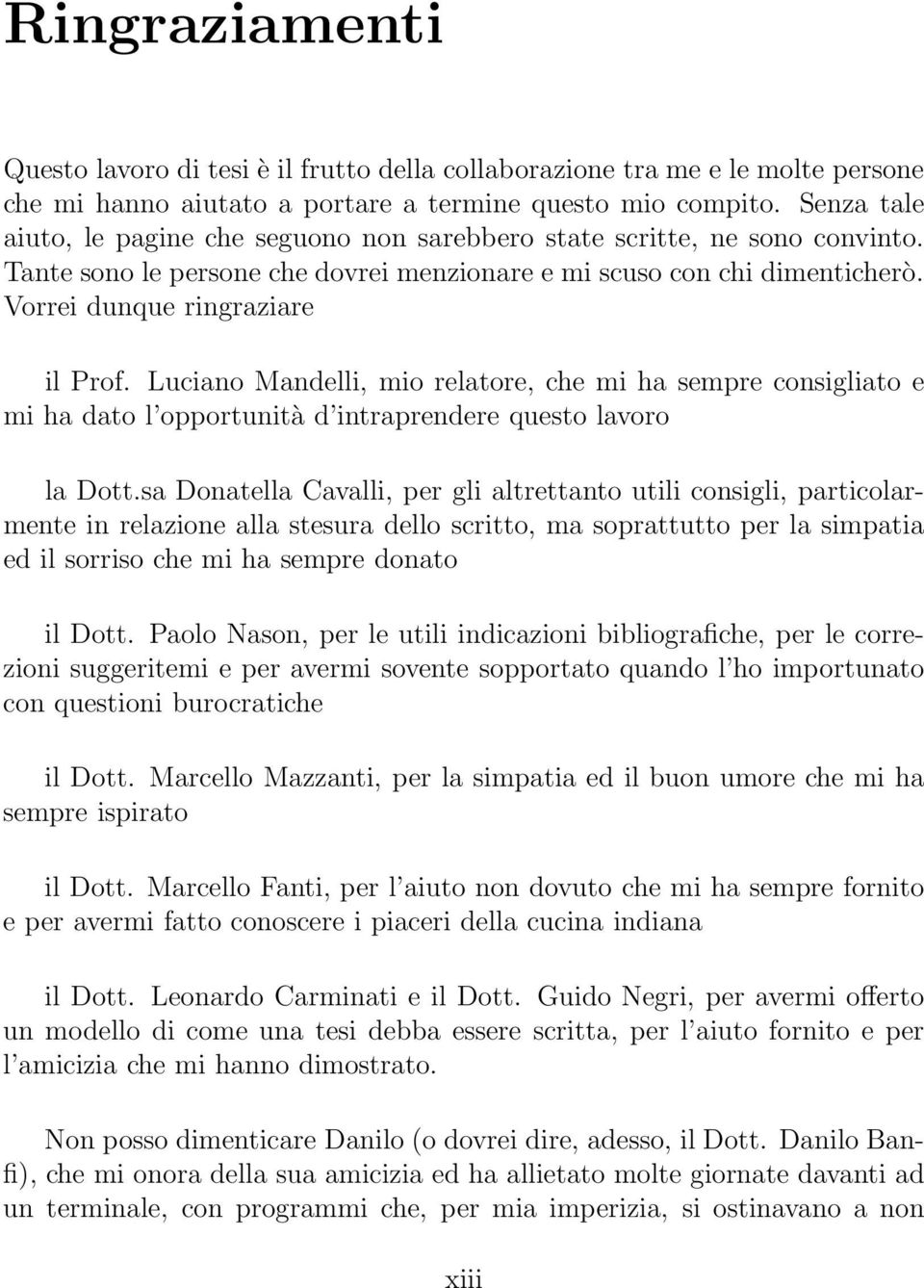 Luciano Mandelli, mio relatore, che mi ha sempre consigliato e mi ha dato l opportunità d intraprendere questo lavoro la Dott.