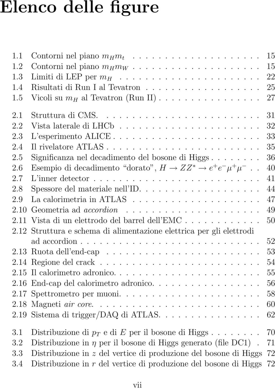 3 L esperimento ALICE....................... 33 2.4 Il rivelatore ATLAS........................ 35 2.5 Significanza nel decadimento del bosone di Higgs........ 36 2.