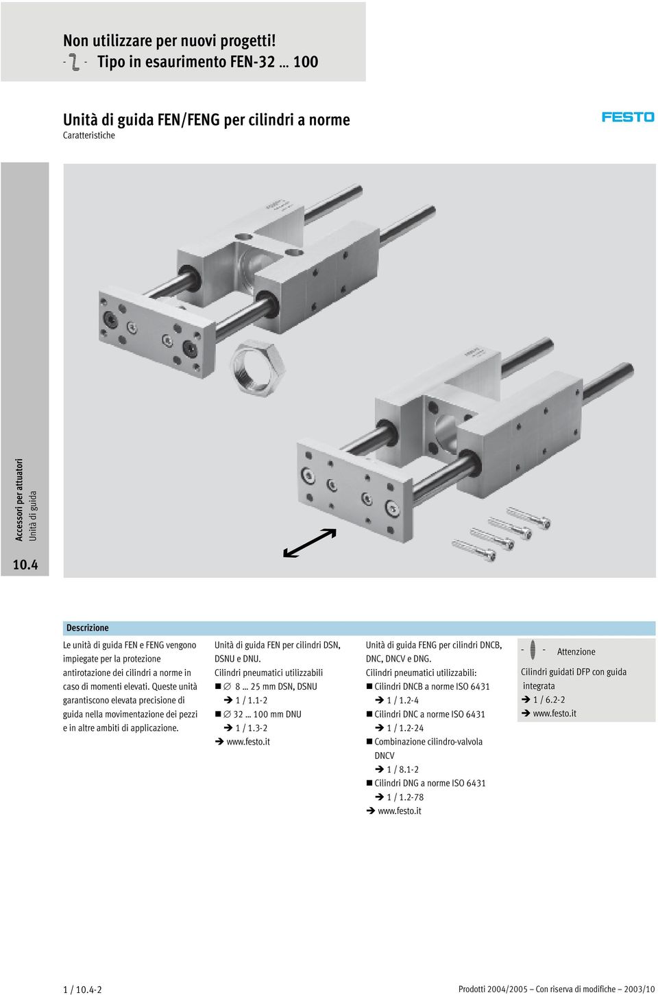 Queste unità garantiscono elevata precisione di guida nella movimentazione dei pezzi e in altre ambiti di applicazione. FEN per cilindri DSN, DSNU e DNU.