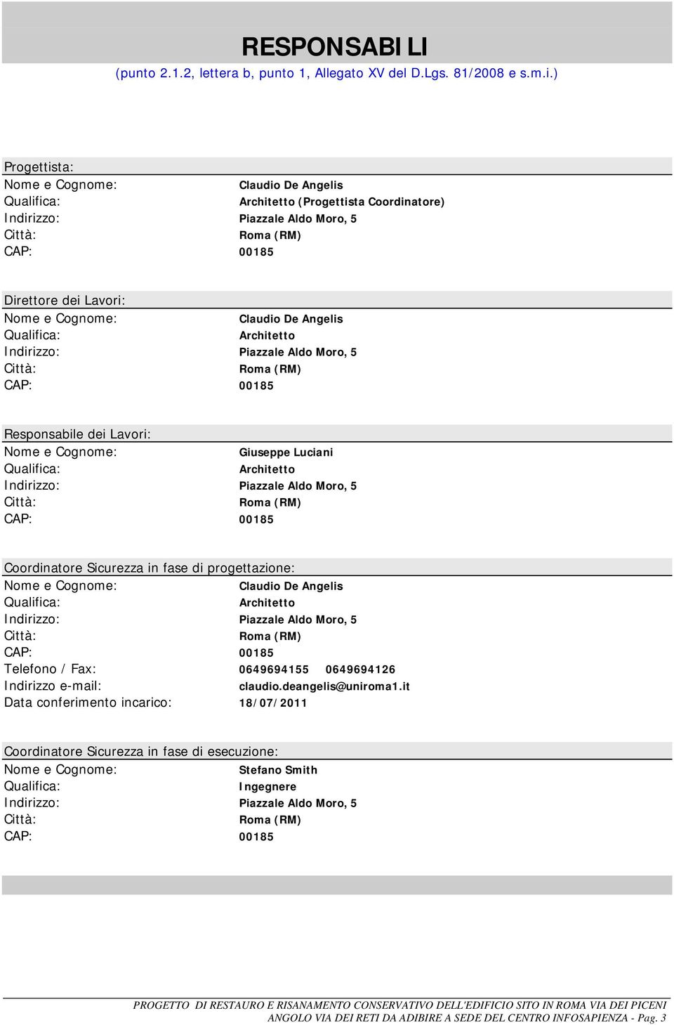 Qualifica: Claudio De Angelis Architetto Indirizzo: Piazzale Aldo Moro, 5 Città: Roma (RM) CAP: 00185 Responsabile dei Lavori: Nome e Cognome: Qualifica: Giuseppe Luciani Architetto Indirizzo: