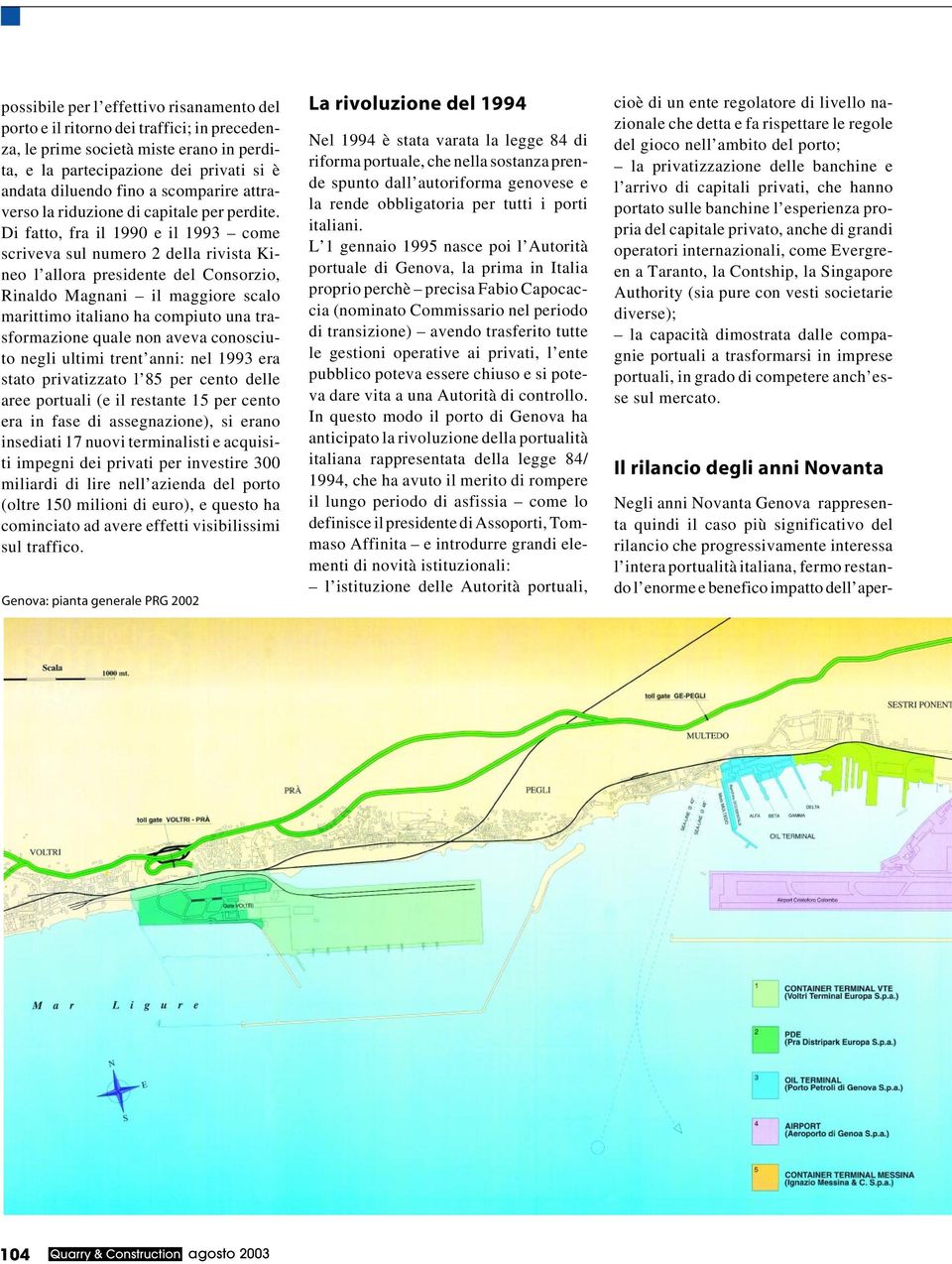 Di fatto, fra il 1990 e il 1993 come scriveva sul numero 2 della rivista Kineo l allora presidente del Consorzio, Rinaldo Magnani il maggiore scalo marittimo italiano ha compiuto una trasformazione