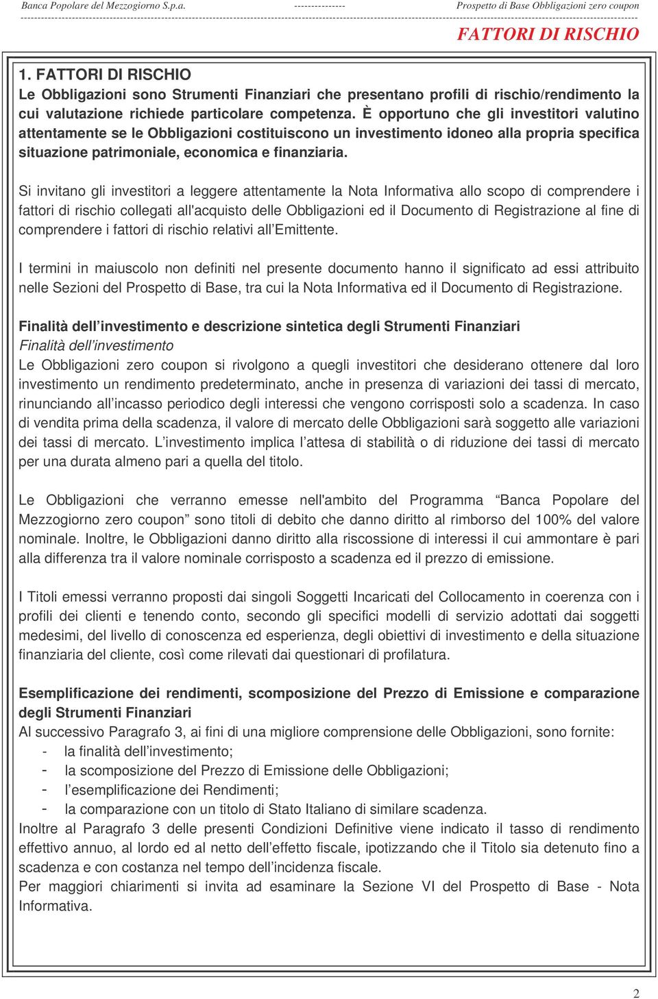 È opportuno che gli investitori valutino attentamente se le Obbligazioni costituiscono un investimento idoneo alla propria specifica situazione patrimoniale, economica e finanziaria.