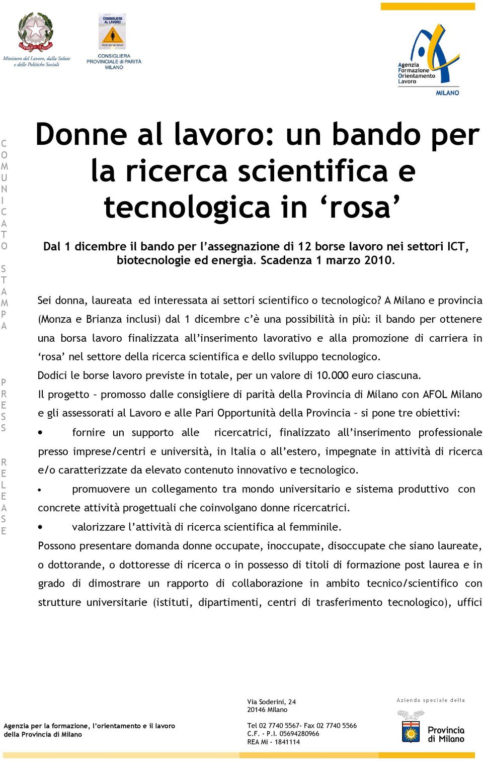 ilano e provincia (onza e Brianza inclusi) dal 1 dicembre c è una possibilità in più: il bando per ottenere una borsa lavoro finalizzata all inserimento lavorativo e alla promozione di carriera in