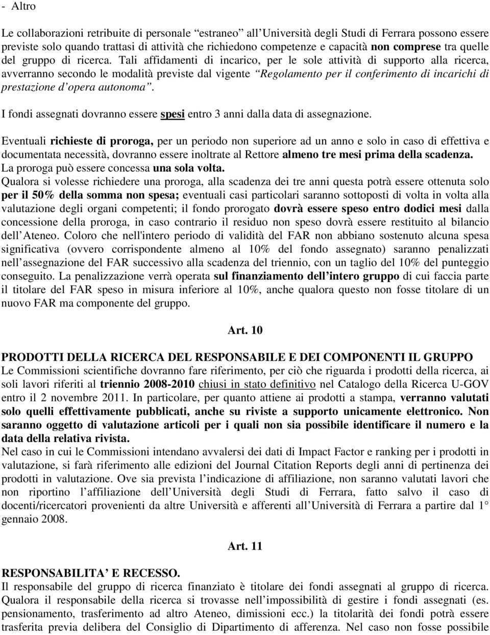 Tali affidamenti di incarico, per le sole attività di supporto alla ricerca, avverranno secondo le modalità previste dal vigente Regolamento per il conferimento di incarichi di prestazione d opera