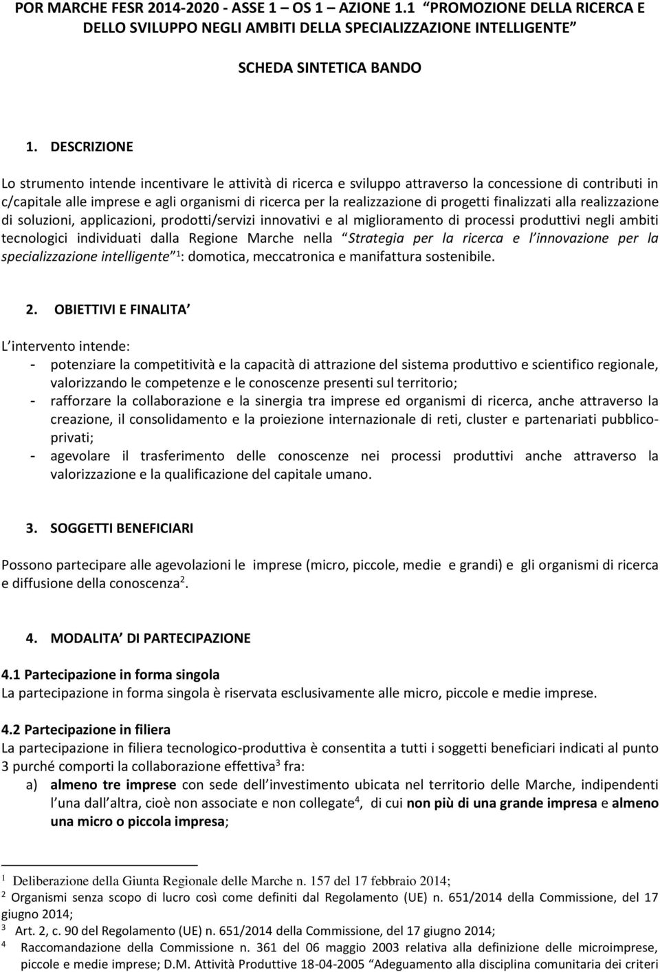 progetti finalizzati alla realizzazione di soluzioni, applicazioni, prodotti/servizi innovativi e al miglioramento di processi produttivi negli ambiti tecnologici individuati dalla Regione Marche