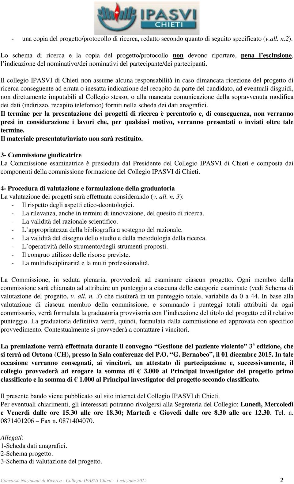 Il collegio IPASVI di Chieti non assume alcuna responsabilità in caso dimancata ricezione del progetto di ricerca conseguente ad errata o inesatta indicazione del recapito da parte del candidato, ad