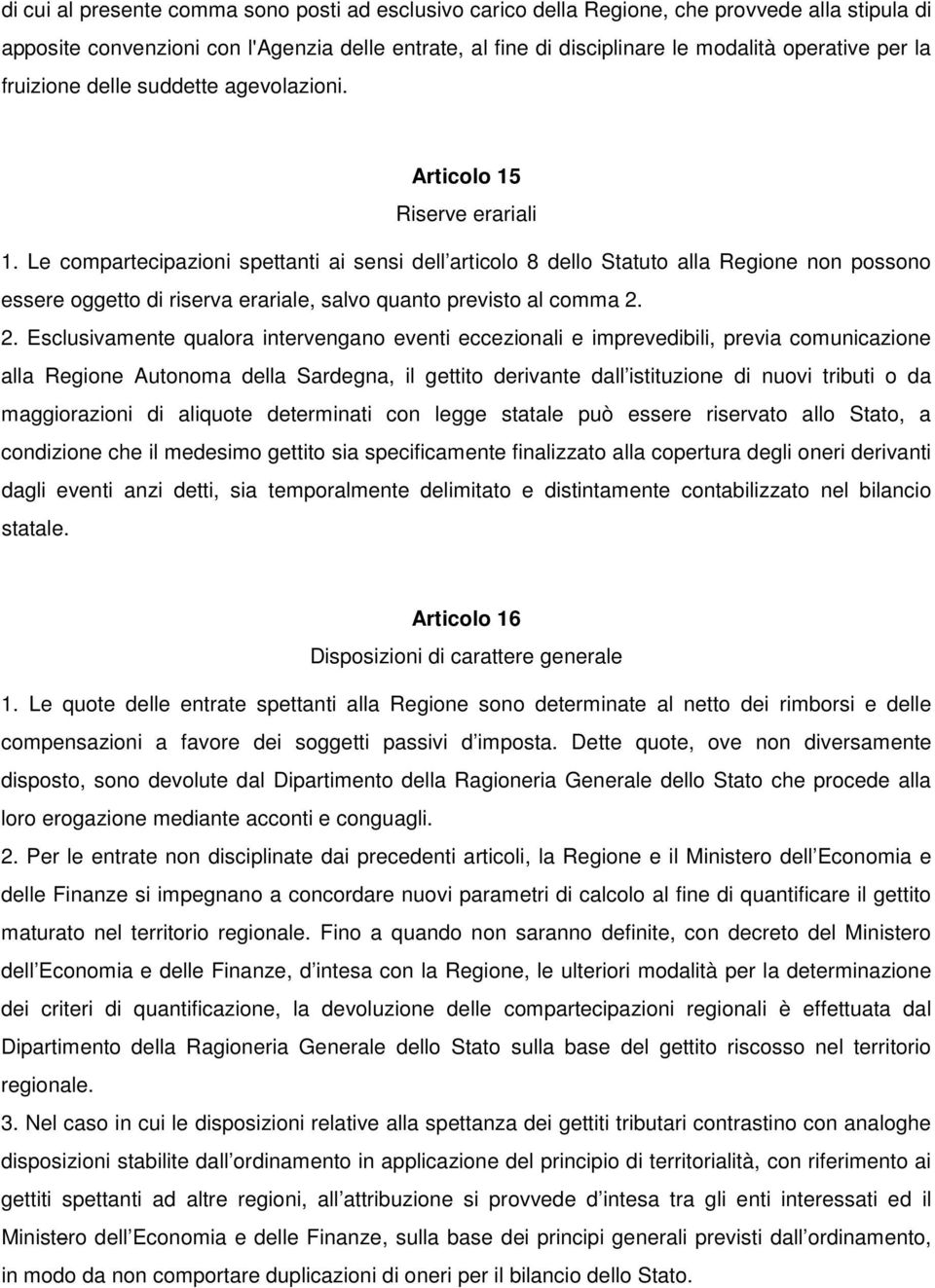 Le compartecipazioni spettanti ai sensi dell articolo 8 dello Statuto alla Regione non possono essere oggetto di riserva erariale, salvo quanto previsto al comma 2.