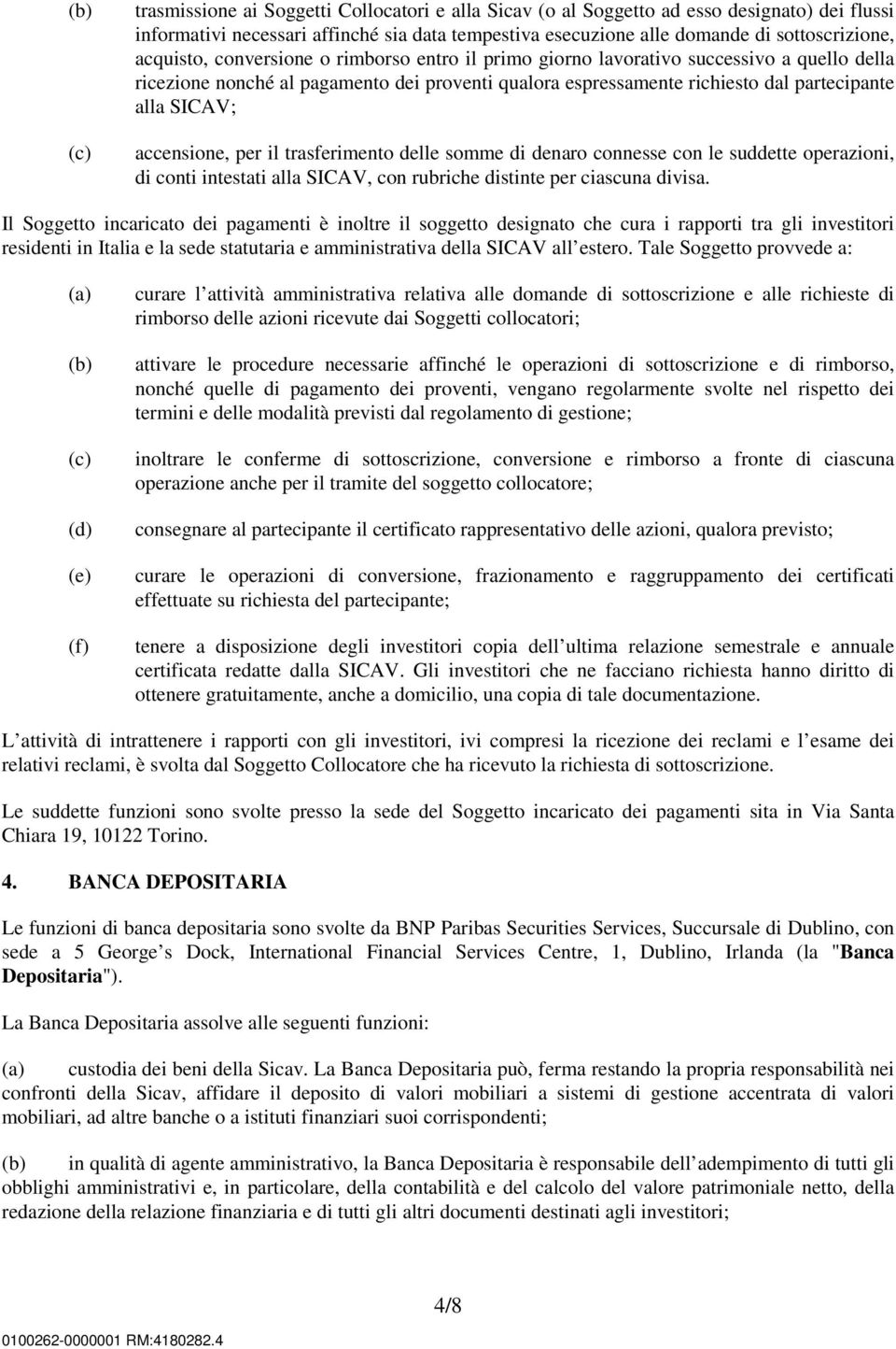 accensione, per il trasferimento delle somme di denaro connesse con le suddette operazioni, di conti intestati alla SICAV, con rubriche distinte per ciascuna divisa.