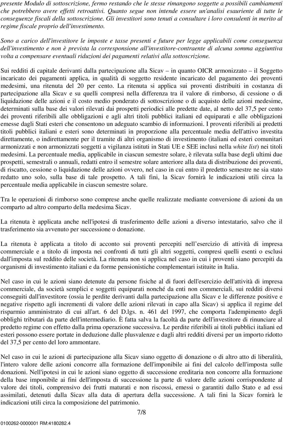 Gli investitori sono tenuti a consultare i loro consulenti in merito al regime fiscale proprio dell'investimento.