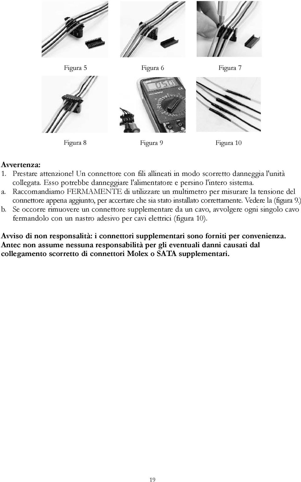 Raccomandiamo FERMAMENTE di utilizzare un multimetro per misurare la tensione del connettore appena aggiunto, per accertare che sia stato installato correttamente. Vedere la (figura 9.) b.