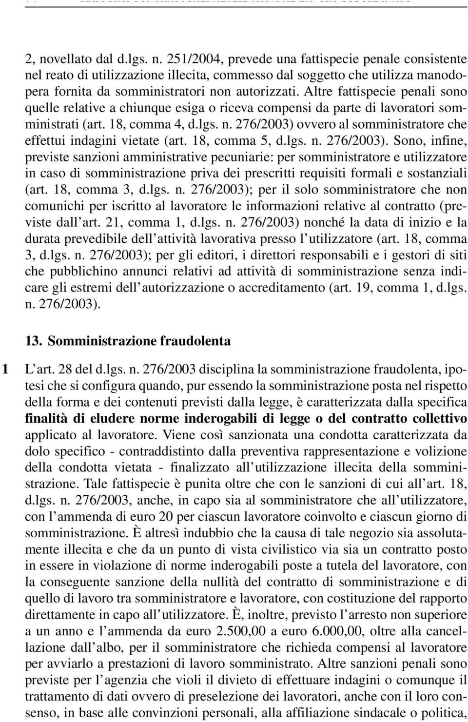 Altre fattispecie penali sono quelle relative a chiunque esiga o riceva compensi da parte di lavoratori somministrati (art. 8, comma 4, d.lgs. n.