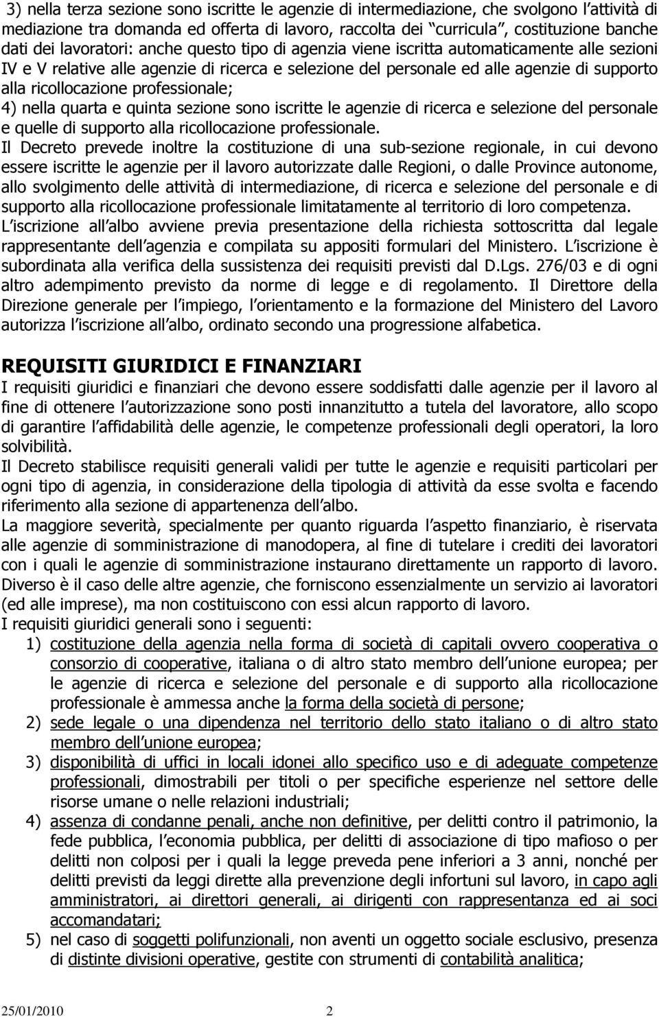 professionale; 4) nella quarta e quinta sezione sono iscritte le agenzie di ricerca e selezione del personale e quelle di supporto alla ricollocazione professionale.