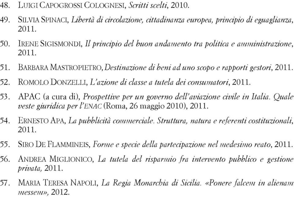 ROMOLO DONZELLI, L azione di classe a tutela dei consumatori, 2011. 53. APAC (a cura di), Prospettive per un governo dell aviazione civile in Italia.