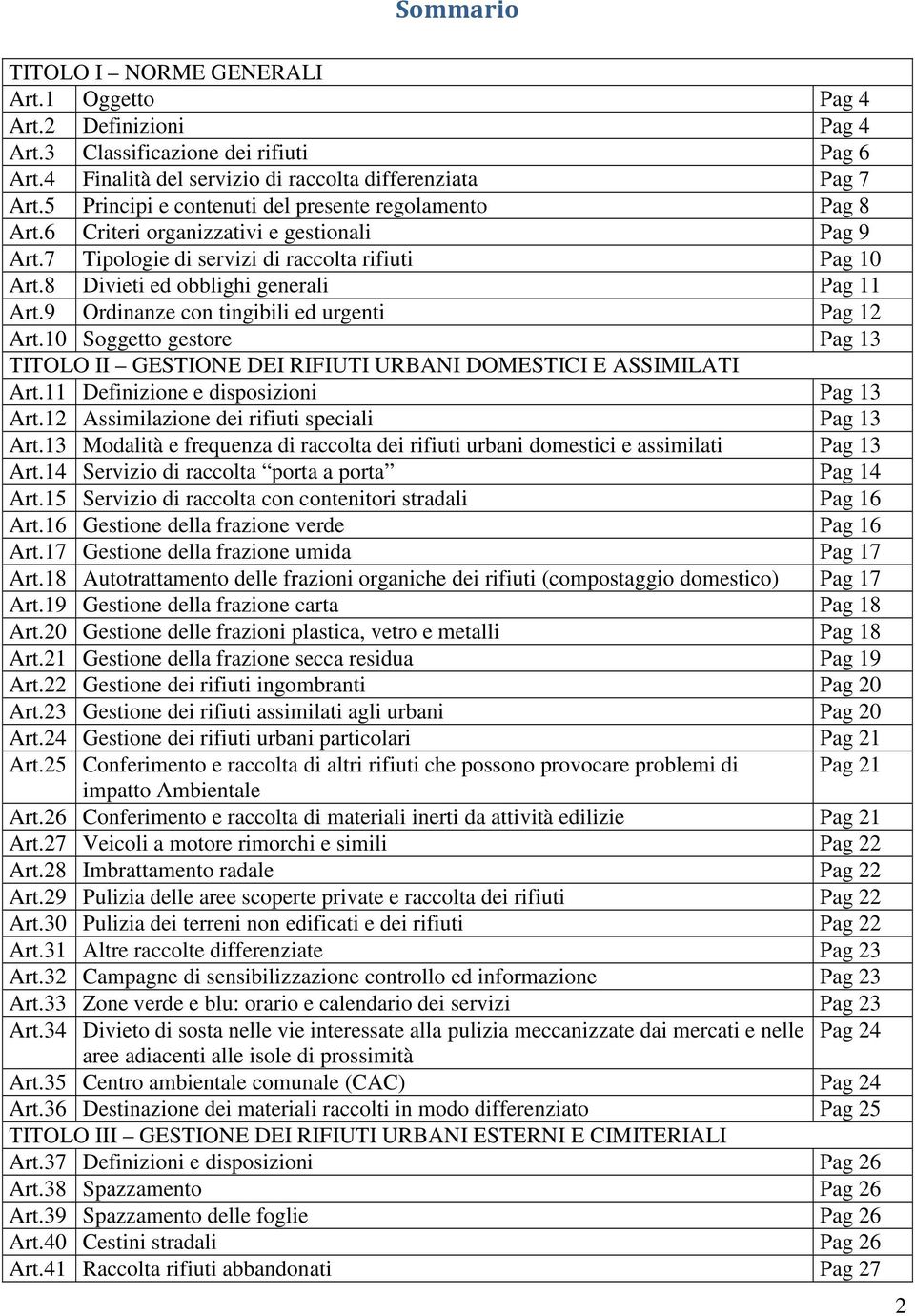 8 Divieti ed obblighi generali Pag 11 Art.9 Ordinanze con tingibili ed urgenti Pag 12 Art.10 Soggetto gestore Pag 13 TITOLO II GESTIONE DEI RIFIUTI URBANI DOMESTICI E ASSIMILATI Art.