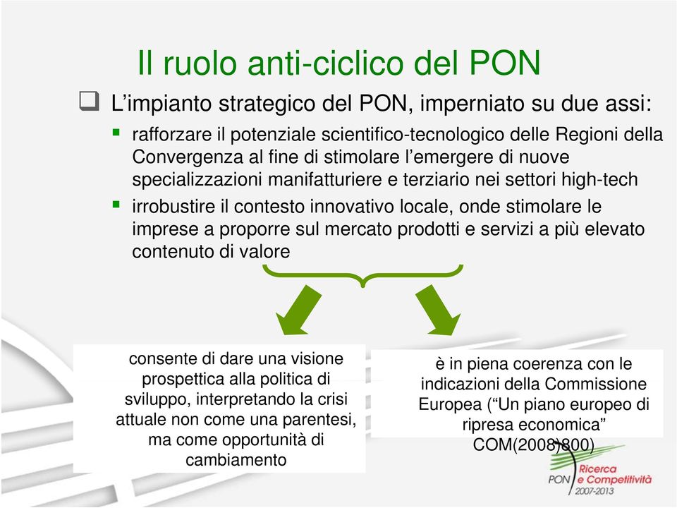 proporre sul mercato prodotti e servizi a più elevato contenuto di valore consente di dare una visione prospettica alla politica di sviluppo, interpretando la crisi attuale non