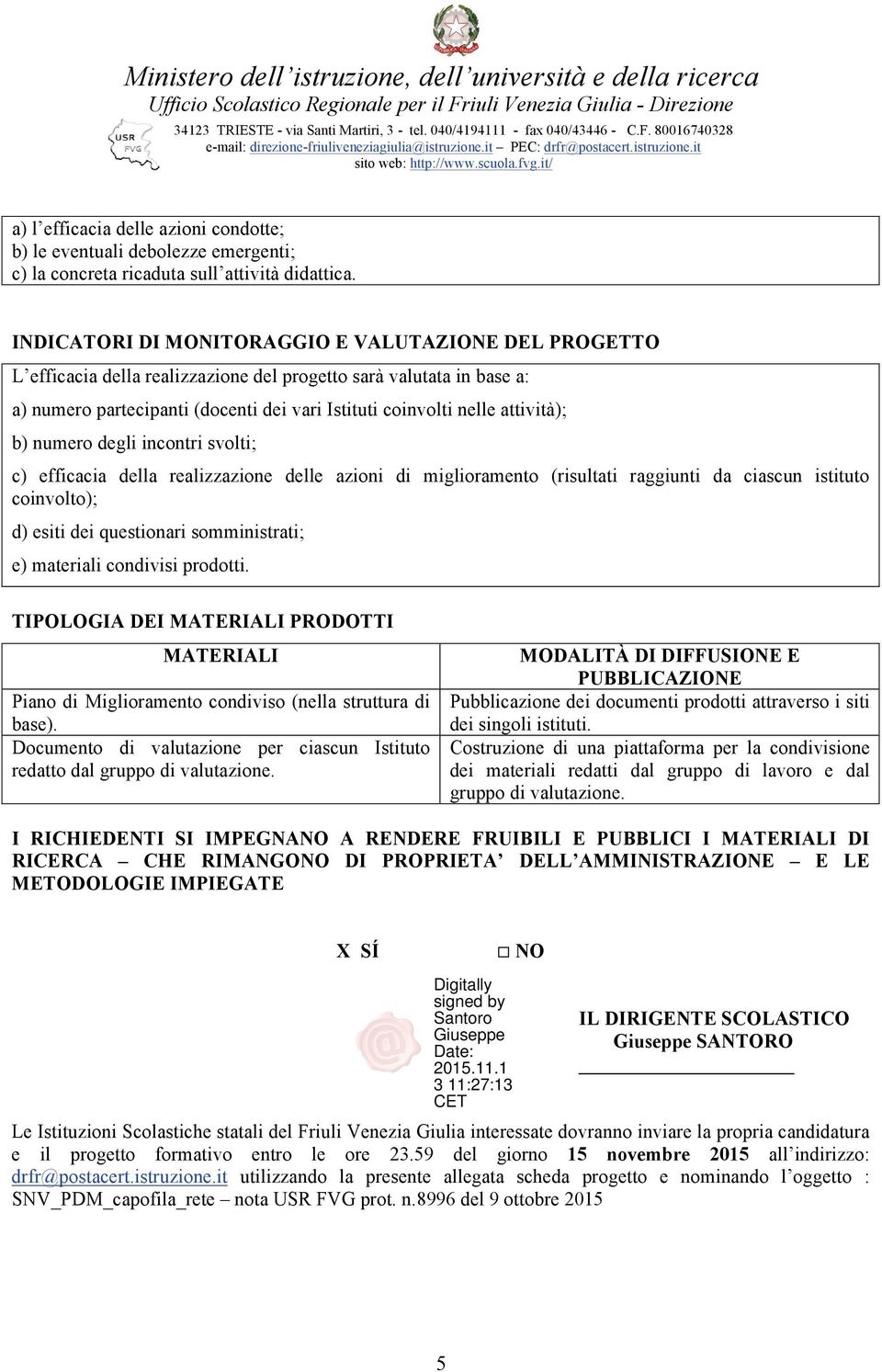 attività); b) numero degli incontri svolti; c) efficacia della realizzazione delle azioni di miglioramento (risultati raggiunti da ciascun istituto coinvolto); d) esiti dei questionari somministrati;