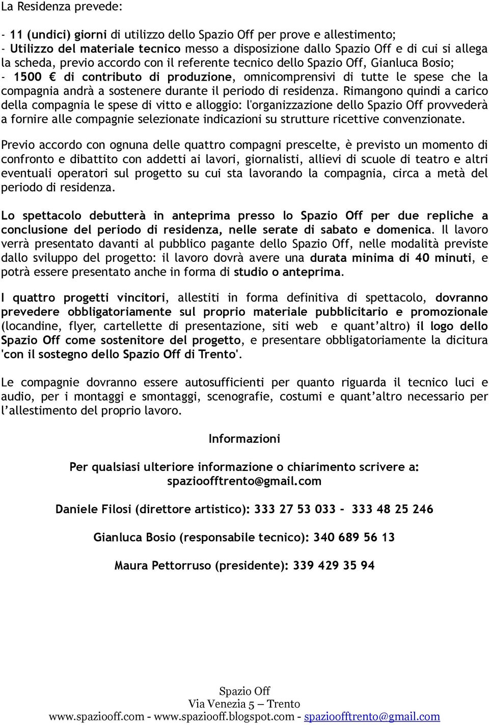 Rimangono quindi a carico della compagnia le spese di vitto e alloggio: l'organizzazione dello provvederà a fornire alle compagnie selezionate indicazioni su strutture ricettive convenzionate.