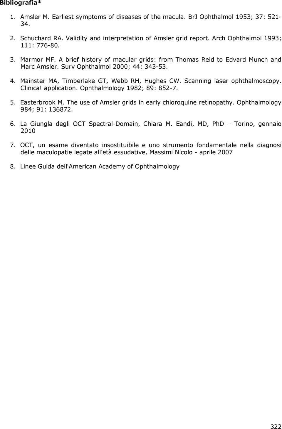 : 343-53. 4. Mainster MA, Timberlake GT, Webb RH, Hughes CW. Scanning laser ophthalmoscopy. Clinica! application. Ophthalmology 1982; 89: 852-7. 5. Easterbrook M.