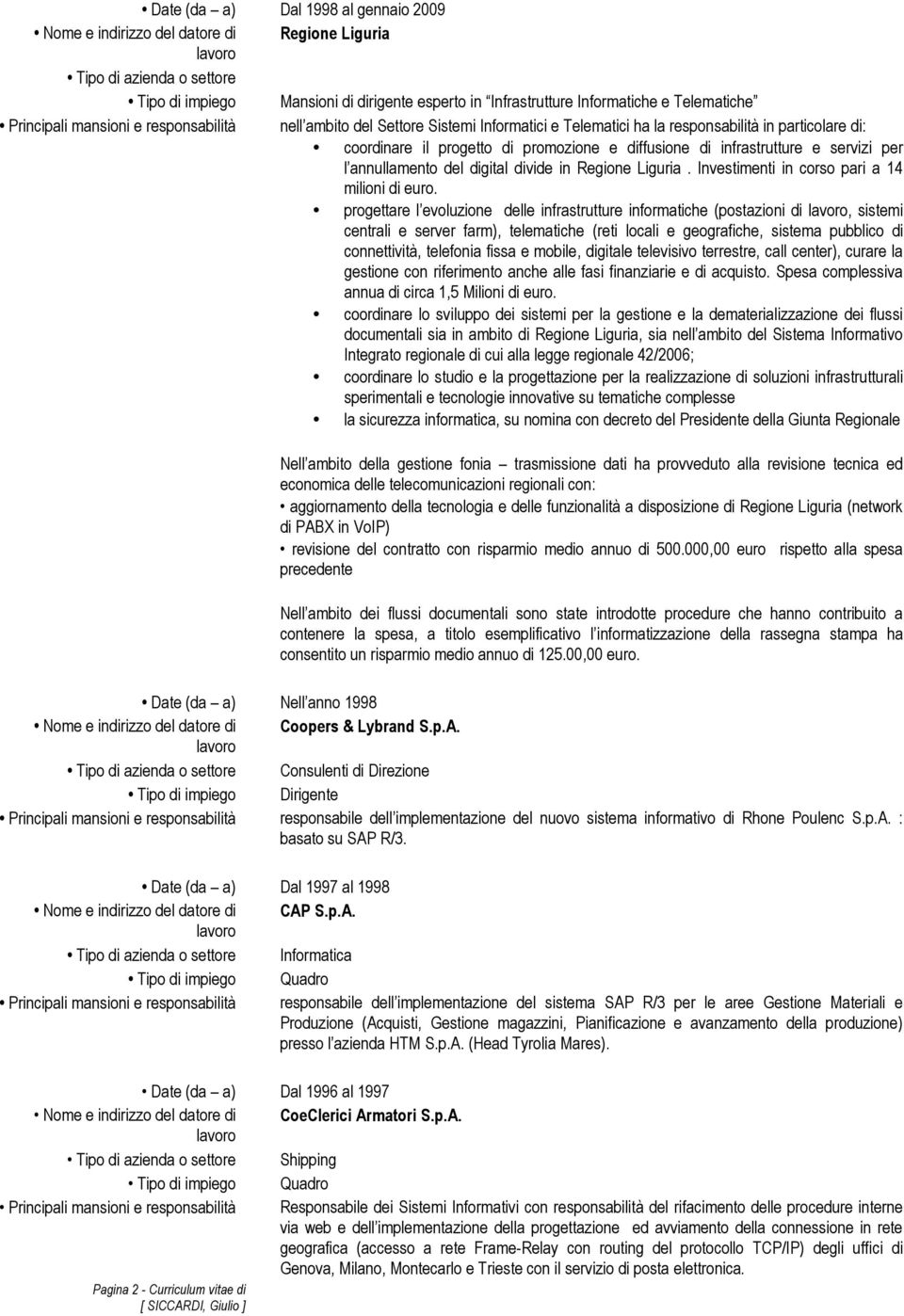 infrastrutture e servizi per l annullamento del digital divide in Regione Liguria. Investimenti in corso pari a 14 milioni di euro.