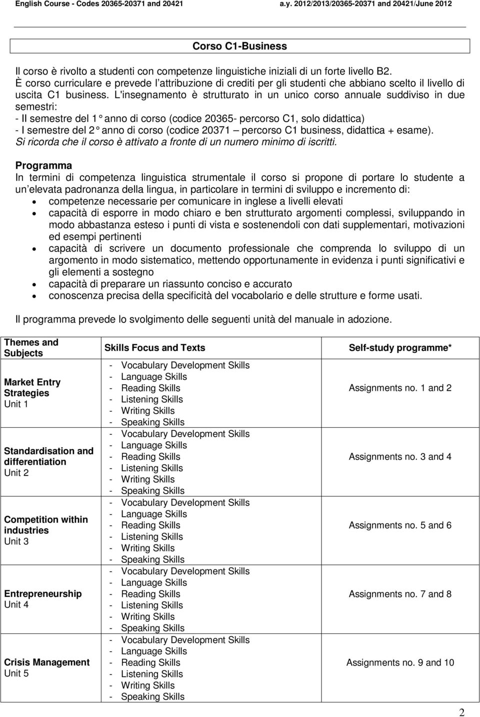 L'insegnamento è strutturato in un unico corso annuale suddiviso in due semestri: - II semestre del 1 anno di corso (codice 20365- percorso C1, solo didattica) - I semestre del 2 anno di corso