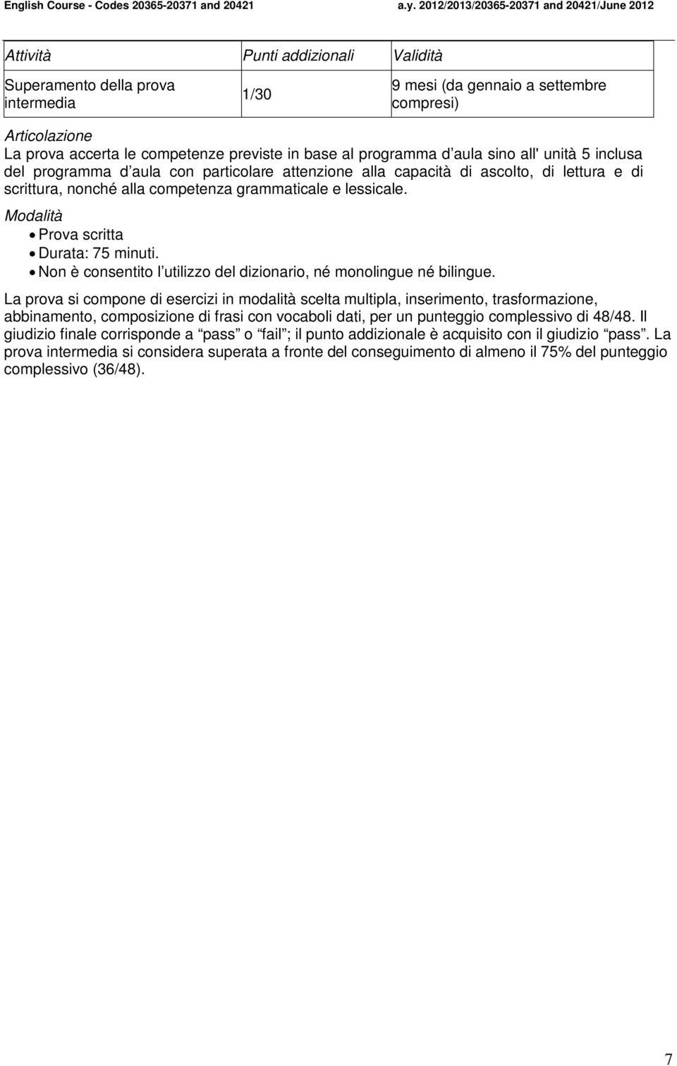 Modalità Prova scritta Durata: 75 minuti. Non è consentito l utilizzo del dizionario, né monolingue né bilingue.
